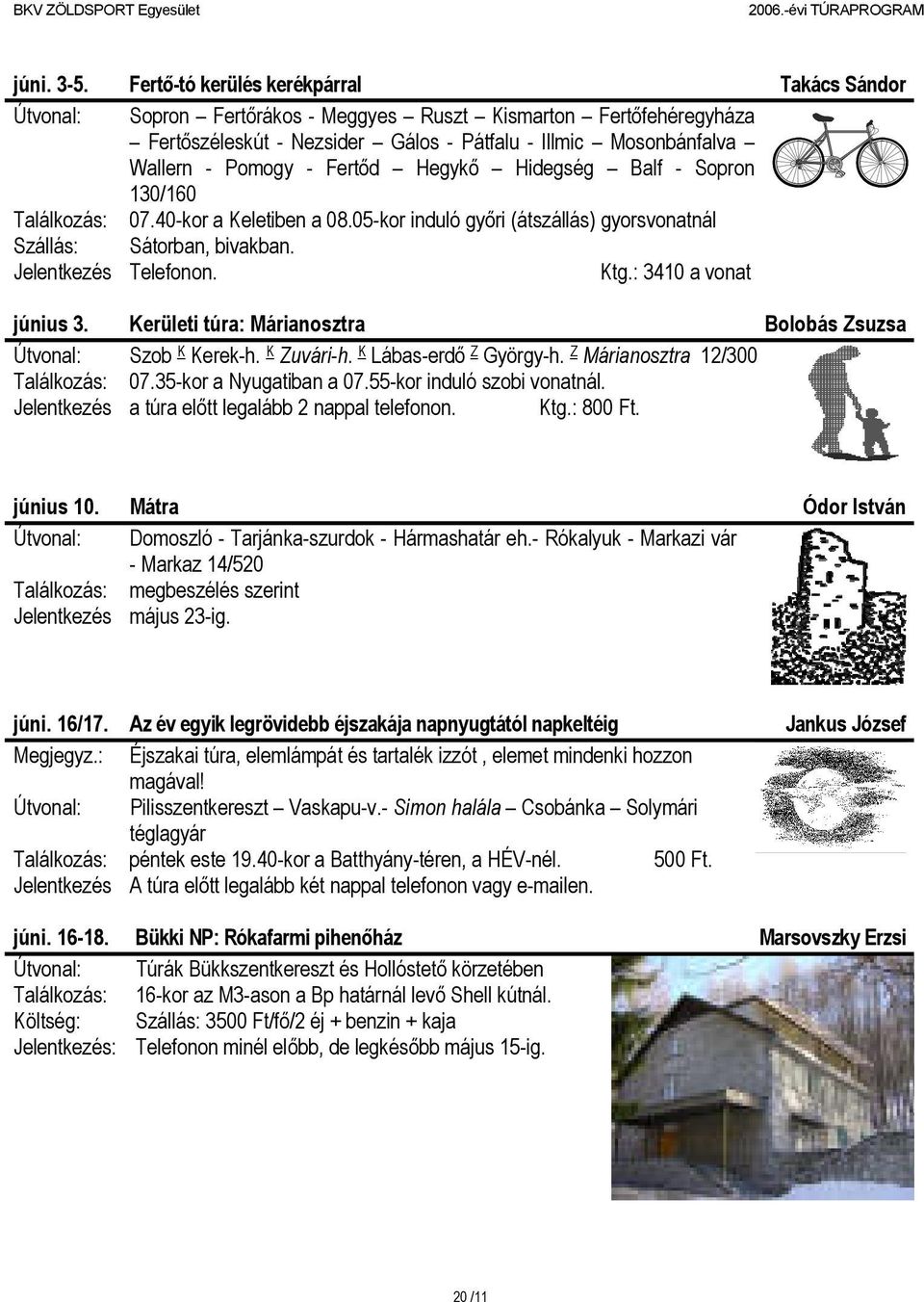 Fertőd Hegykő Hidegség Balf - Sopron 130/160 Találkozás: 07.40-kor a Keletiben a 08.05-kor induló győri (átszállás) gyorsvonatnál Szállás: Sátorban, bivakban. Jelentkezés Telefonon. Ktg.