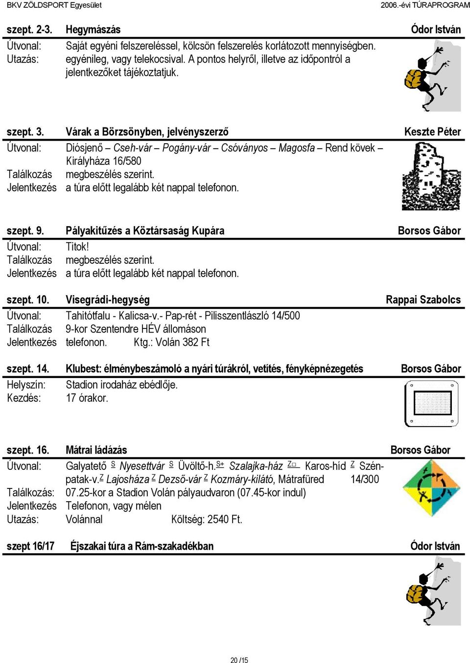 Várak a Börzsönyben, jelvényszerző Keszte Péter Útvonal: Diósjenő Cseh-vár Pogány-vár Csóványos Magosfa Rend kövek Királyháza 16/580 Találkozás megbeszélés szerint.