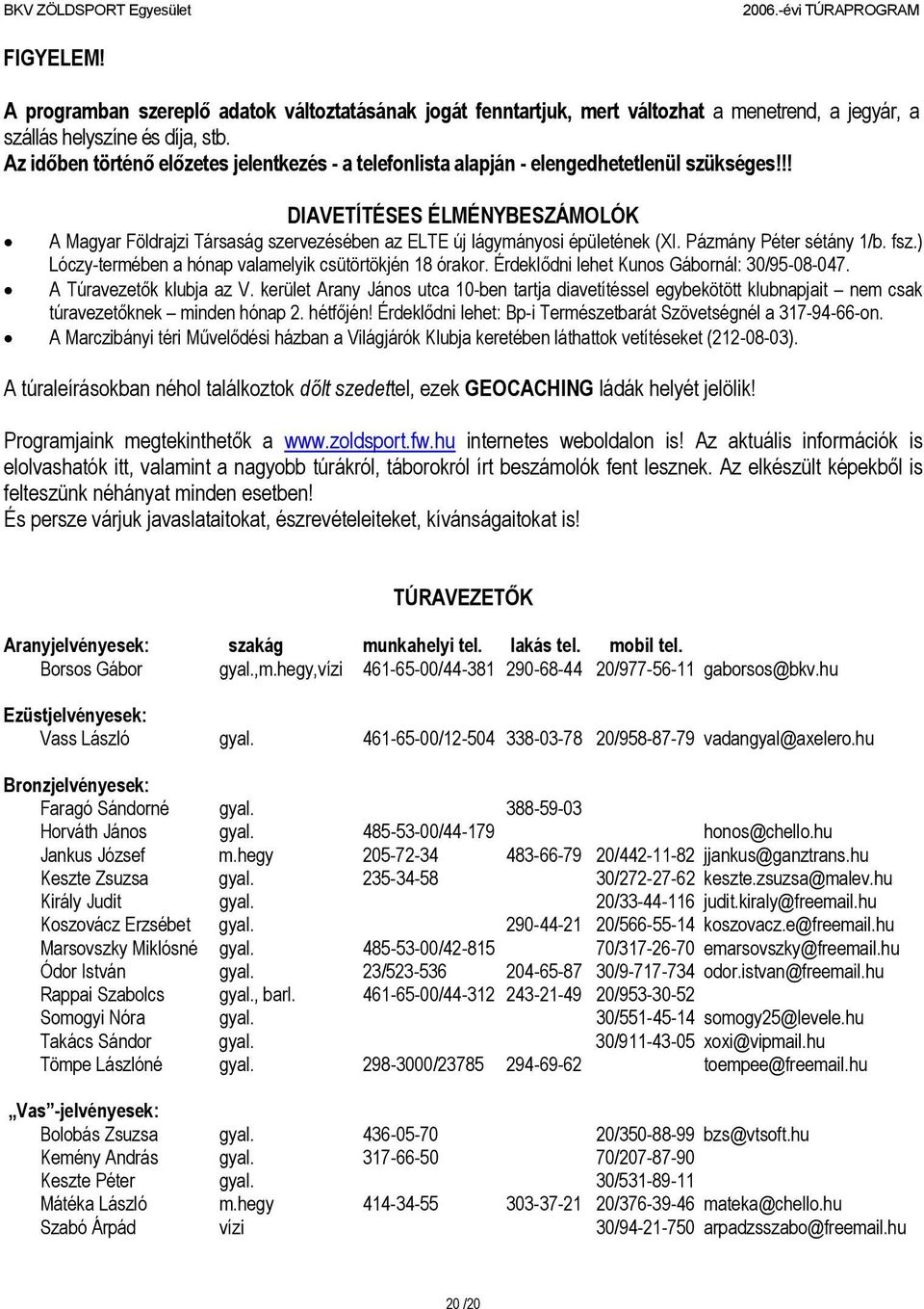 !! DIAVETÍTÉSES ÉLMÉNYBESZÁMOLÓK A Magyar Földrajzi Társaság szervezésében az ELTE új lágymányosi épületének (XI. Pázmány Péter sétány 1/b. fsz.