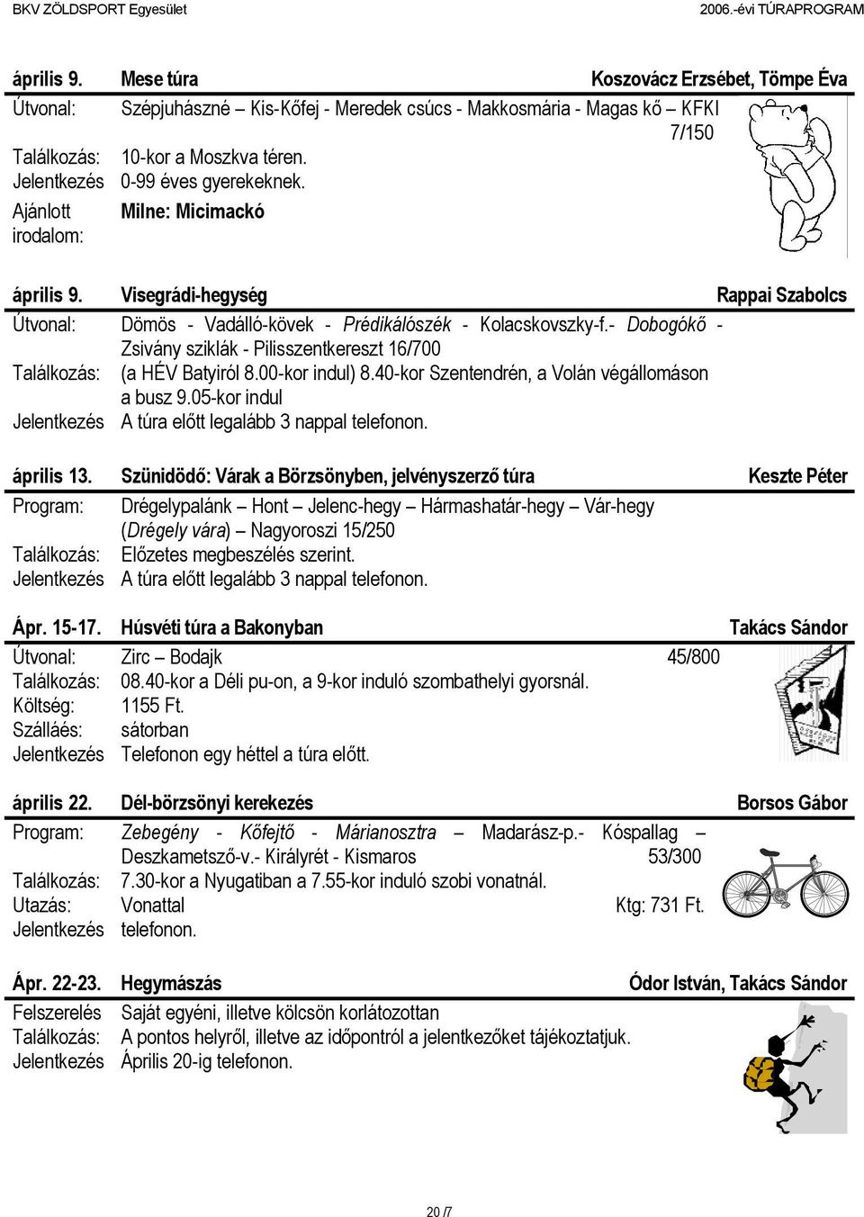 - Dobogókő - Zsivány sziklák - Pilisszentkereszt 16/700 Találkozás: (a HÉV Batyiról 8.00-kor indul) 8.40-kor Szentendrén, a Volán végállomáson a busz 9.