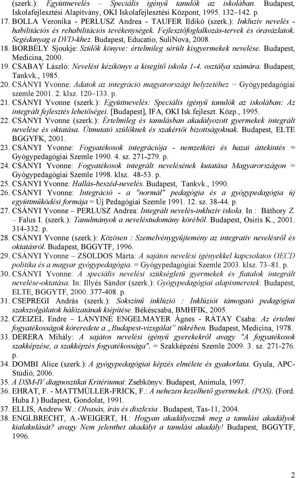 Budapest, Educatio, SuliNova, 2008. 18. BORBÉLY Sjoukje: Szülők könyve: értelmileg sérült kisgyermekek nevelése. Budapest, Medicina, 2000. 19. CSABAY László: Nevelési kézikönyv a kisegítő iskola 1-4.