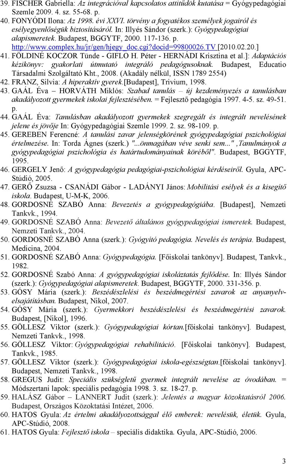 hu/jr/gen/hjegy_doc.cgi?docid=99800026.tv [2010.02.20.] 41. FÖLDINÉ KOCZOR Tünde - GIFLO H. Péter - HERNÁDI Krisztina et al.]: Adaptációs kézikönyv: gyakorlati útmutató integráló pedagógusoknak.