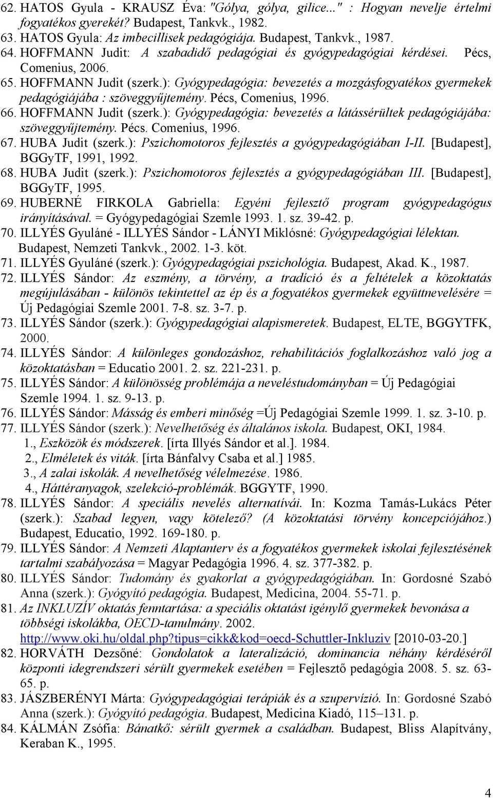 ): Gyógypedagógia: bevezetés a mozgásfogyatékos gyermekek pedagógiájába : szöveggyűjtemény. Pécs, Comenius, 1996. 66. HOFFMANN Judit (szerk.