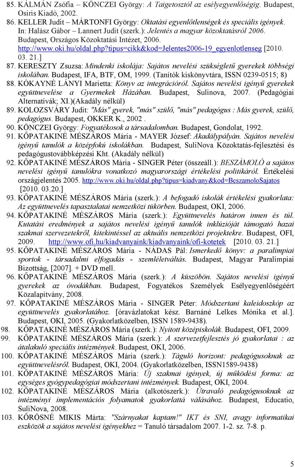 tipus=cikk&kod=jelentes2006-19_egyenlotlenseg [2010. 03. 21.] 87. KERESZTY Zsuzsa: Mindenki iskolája: Sajátos nevelési szükségletű gyerekek többségi iskolában. Budapest, IFA, BTF, OM, 1999.