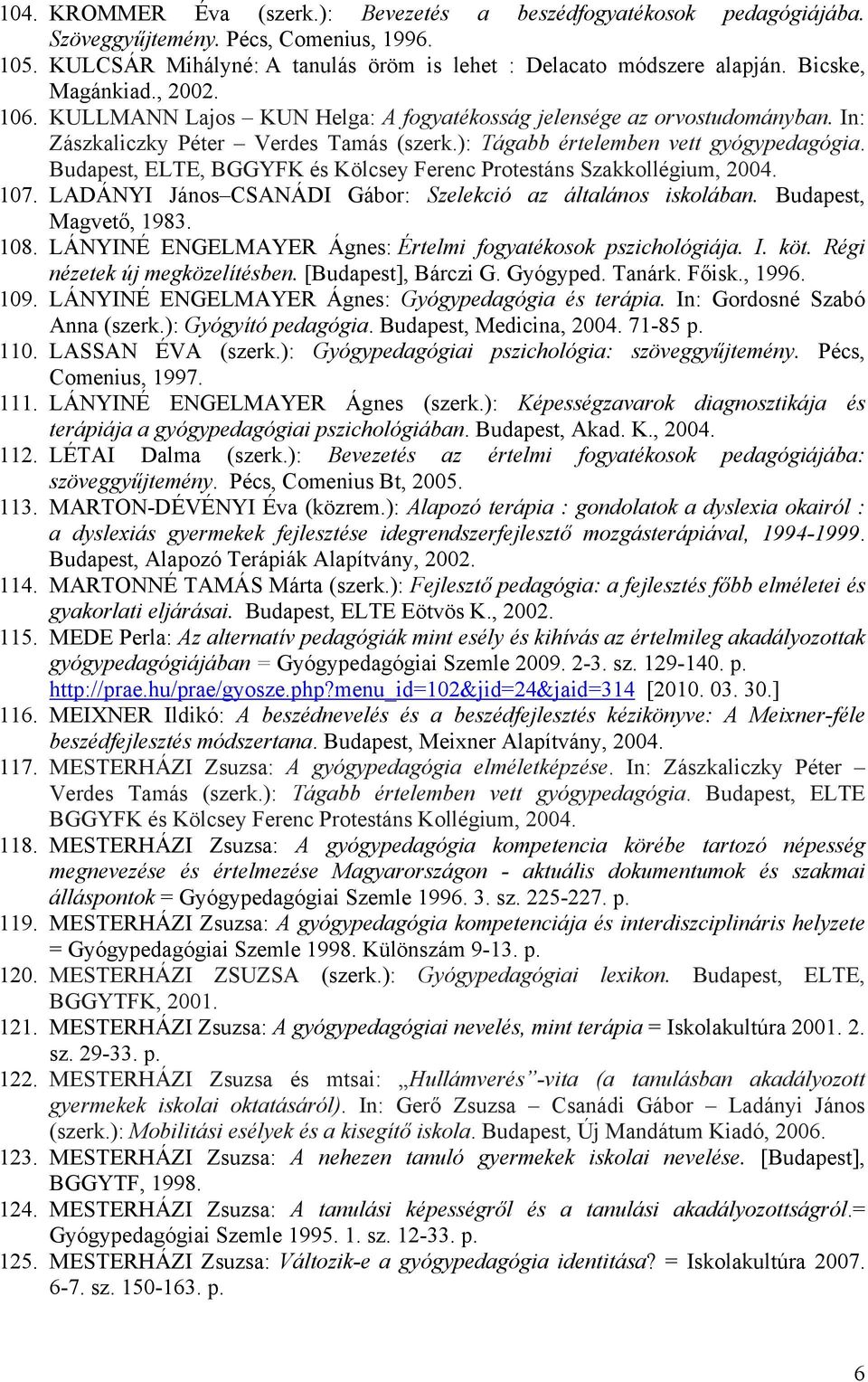 Budapest, ELTE, BGGYFK és Kölcsey Ferenc Protestáns Szakkollégium, 2004. 107. LADÁNYI János CSANÁDI Gábor: Szelekció az általános iskolában. Budapest, Magvető, 1983. 108.