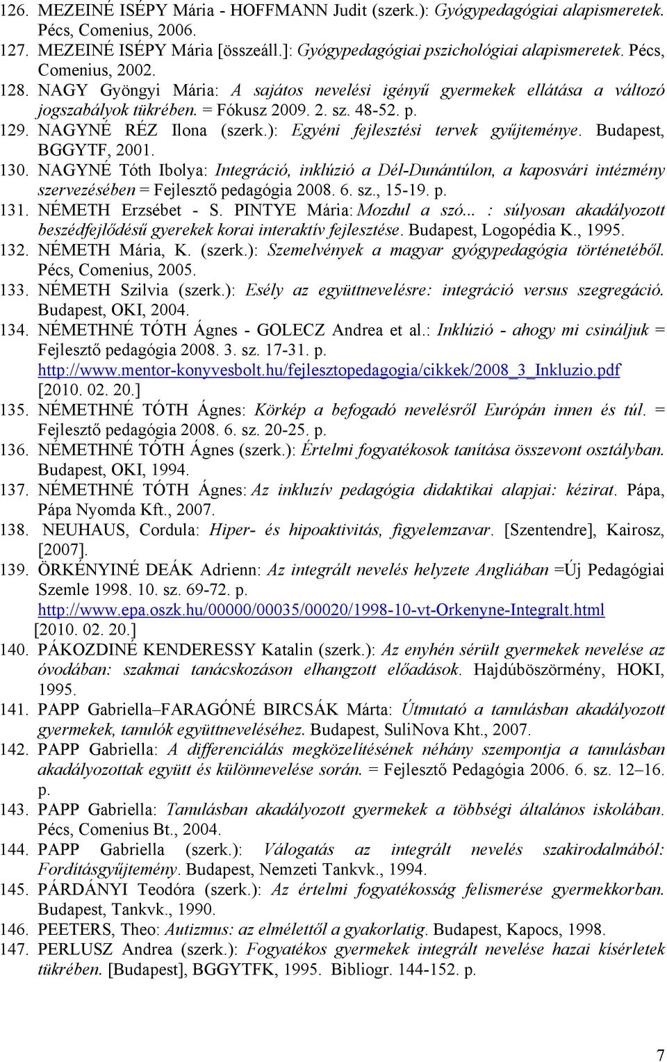 ): Egyéni fejlesztési tervek gyűjteménye. Budapest, BGGYTF, 2001. 130. NAGYNÉ Tóth Ibolya: Integráció, inklúzió a Dél-Dunántúlon, a kaposvári intézmény szervezésében = Fejlesztő pedagógia 2008. 6. sz., 15-19.