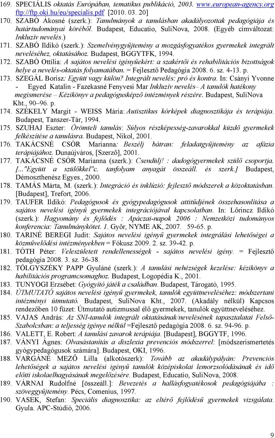 ): Szemelvénygyűjtemény a mozgásfogyatékos gyermekek integrált neveléséhez, oktatásához. Budapest, BGGYTFK, 1994. 172.