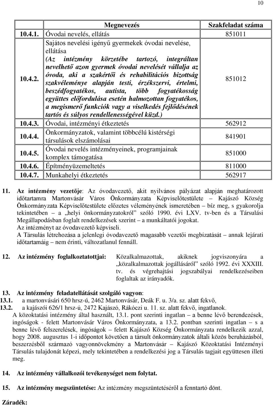 fogyatékosság együttes előfordulása esetén halmozottan fogyatékos, a megismerő funkciók vagy a viselkedés fejlődésének tartós és súlyos rendellenességével küzd.) 10.4.3.