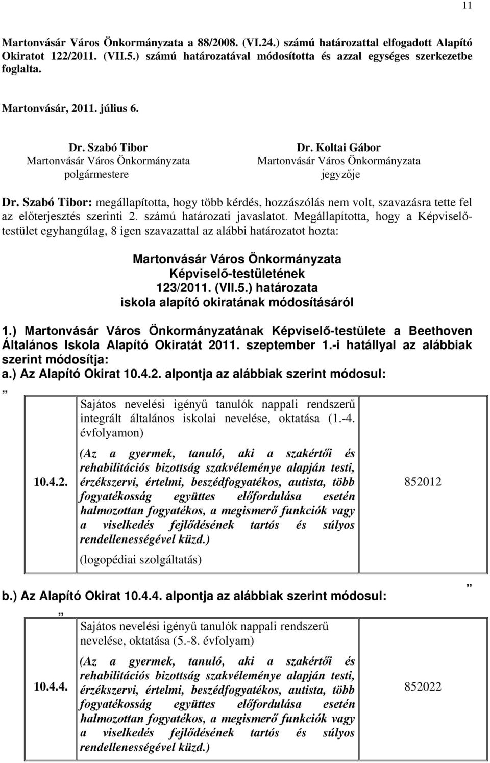 számú határozati javaslatot. Megállapította, hogy a Képviselőtestület egyhangúlag, 8 igen szavazattal az alábbi határozatot hozta: 123/2011. (VII.5.