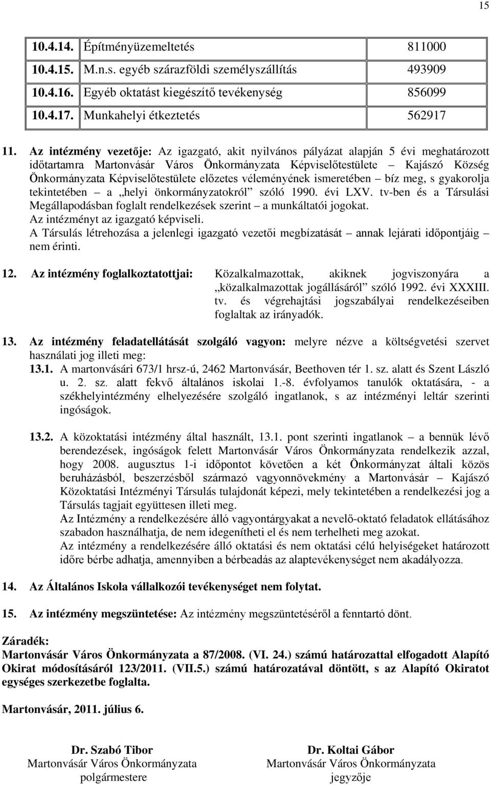 ismeretében bíz meg, s gyakorolja tekintetében a helyi önkormányzatokról szóló 1990. évi LXV. tv-ben és a Társulási Megállapodásban foglalt rendelkezések szerint a munkáltatói jogokat.