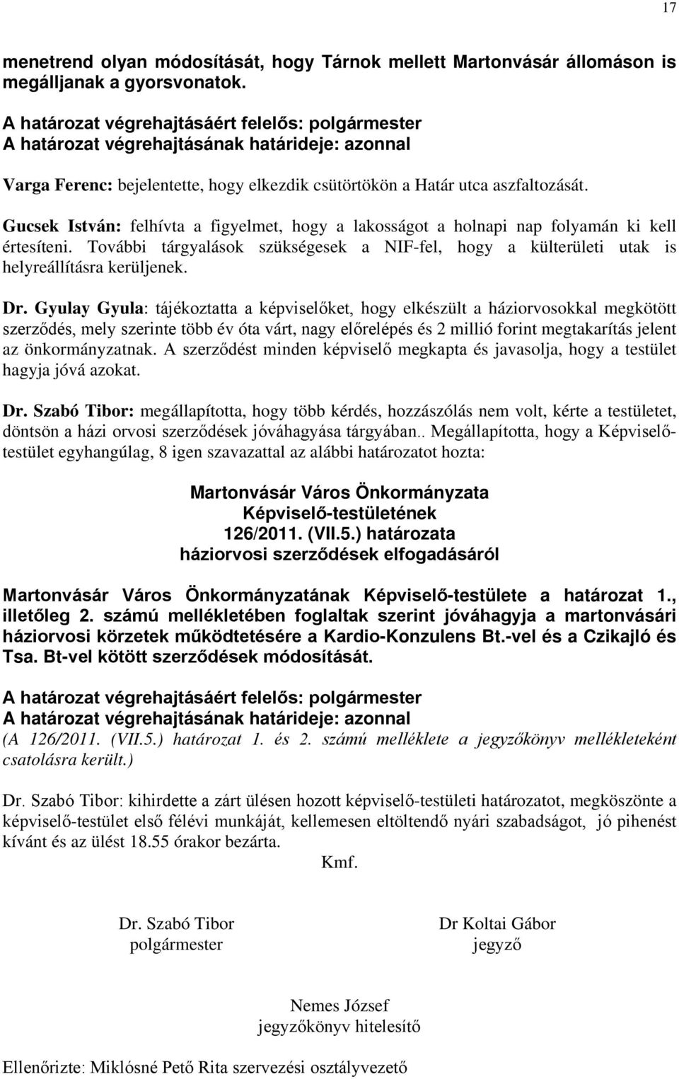 Gucsek István: felhívta a figyelmet, hogy a lakosságot a holnapi nap folyamán ki kell értesíteni. További tárgyalások szükségesek a NIF-fel, hogy a külterületi utak is helyreállításra kerüljenek. Dr.