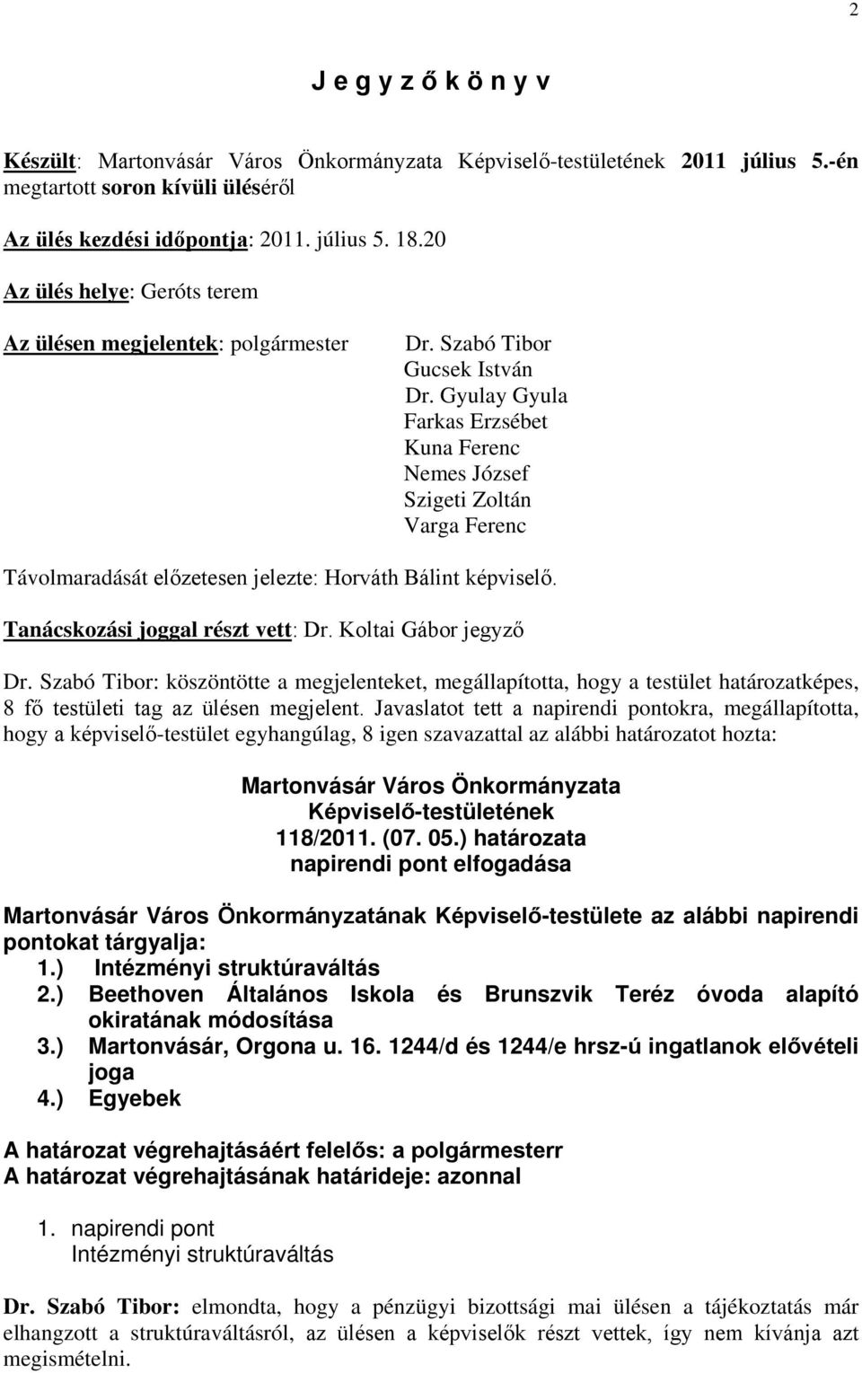 Tanácskozási joggal részt vett: Dr. Koltai Gábor jegyző Dr. Szabó Tibor: köszöntötte a megjelenteket, megállapította, hogy a testület határozatképes, 8 fő testületi tag az ülésen megjelent.