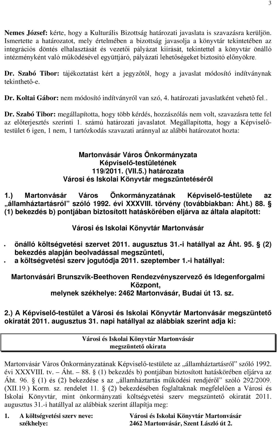 való működésével együttjáró, pályázati lehetőségeket biztosító előnyökre. Dr. Szabó Tibor: tájékoztatást kért a jegyzőtől, hogy a javaslat módosító indítványnak tekinthető-e. Dr. Koltai Gábor: nem módosító indítványról van szó, 4.