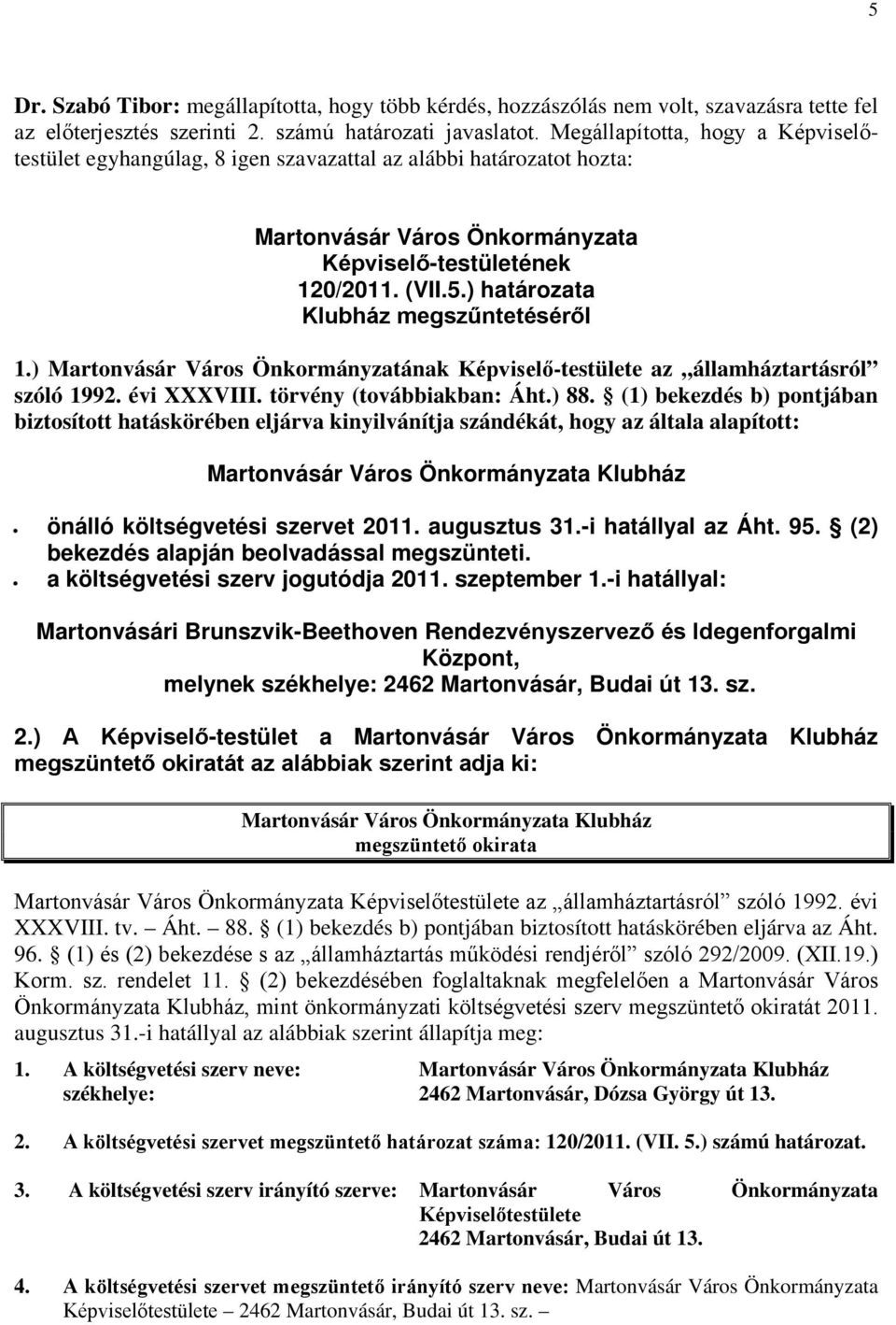 ) Martonvásár Város Önkormányzatának Képviselő-testülete az államháztartásról szóló 1992. évi XXXVIII. törvény (továbbiakban: Áht.) 88.