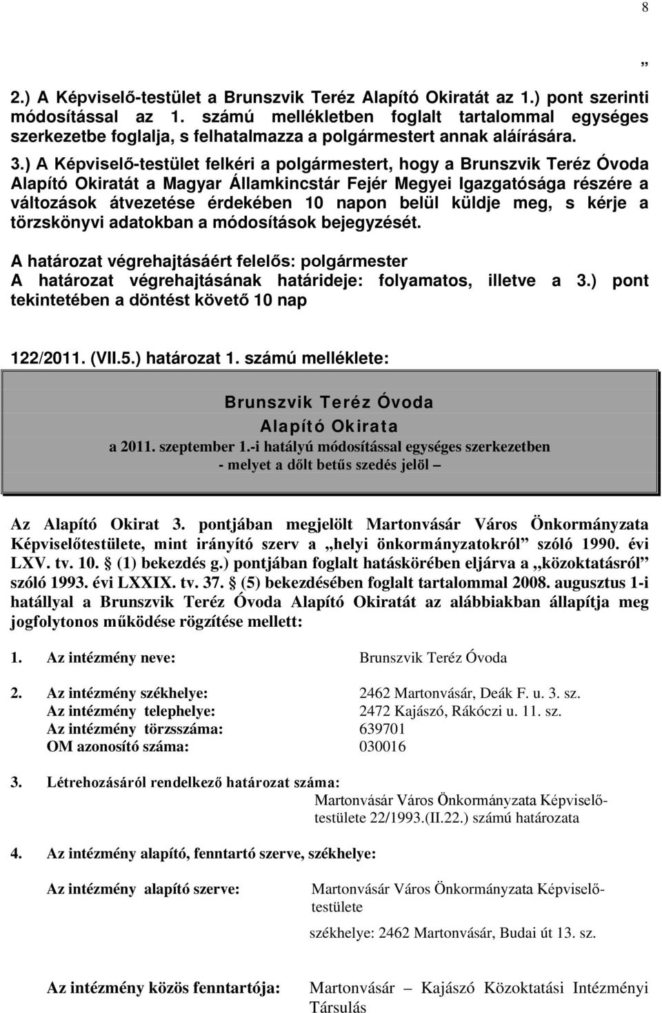 ) A Képviselő-testület felkéri a polgármestert, hogy a Brunszvik Teréz Óvoda Alapító Okiratát a Magyar Államkincstár Fejér Megyei Igazgatósága részére a változások átvezetése érdekében 10 napon belül