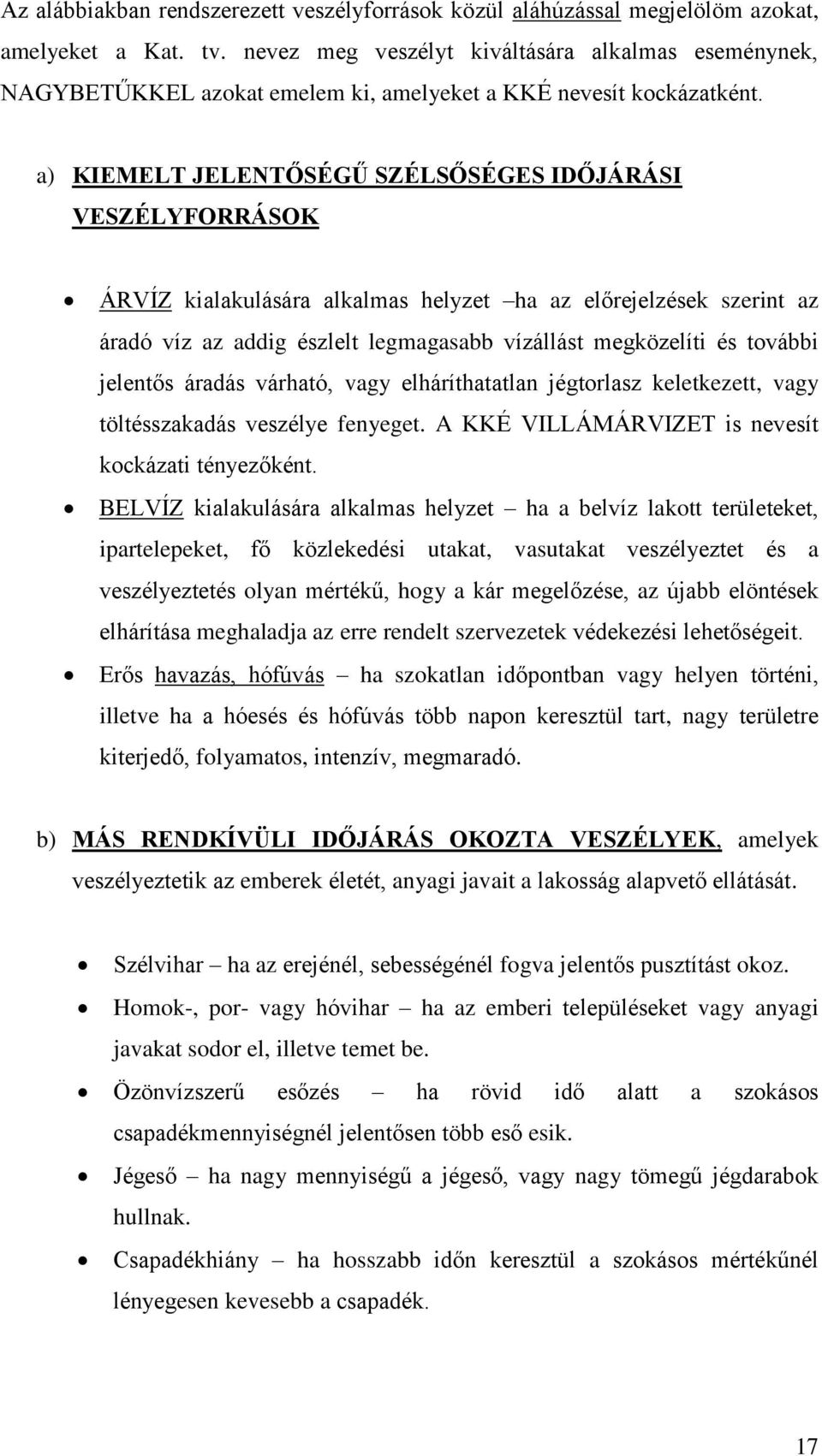 a) KIEMELT JELENTŐSÉGŰ SZÉLSŐSÉGES IDŐJÁRÁSI VESZÉLYFORRÁSOK ÁRVÍZ kialakulására alkalmas helyzet ha az előrejelzések szerint az áradó víz az addig észlelt legmagasabb vízállást megközelíti és