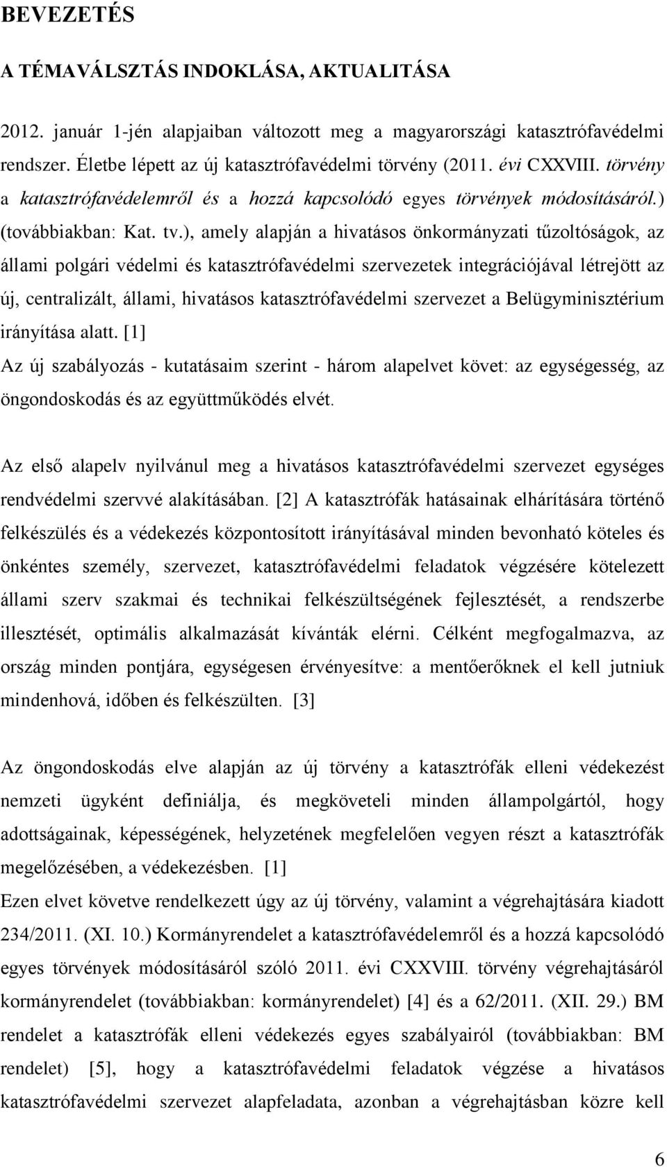 ), amely alapján a hivatásos önkormányzati tűzoltóságok, az állami polgári védelmi és katasztrófavédelmi szervezetek integrációjával létrejött az új, centralizált, állami, hivatásos