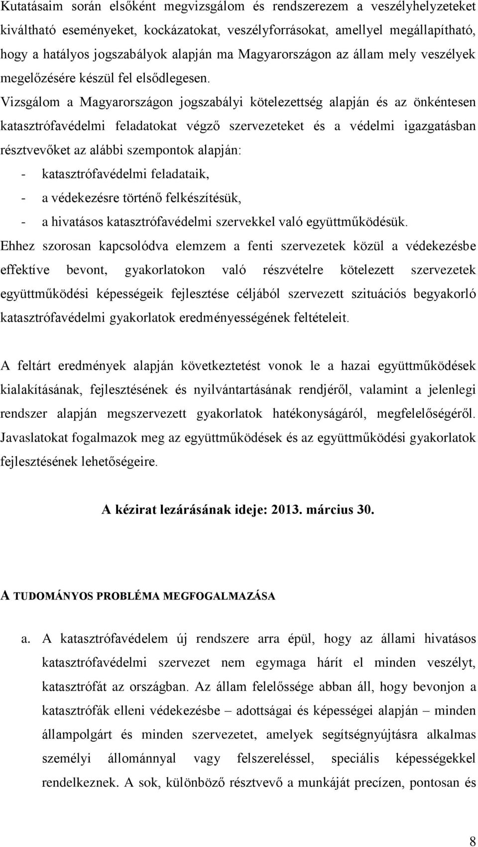 Vizsgálom a Magyarországon jogszabályi kötelezettség alapján és az önkéntesen katasztrófavédelmi feladatokat végző szervezeteket és a védelmi igazgatásban résztvevőket az alábbi szempontok alapján: -