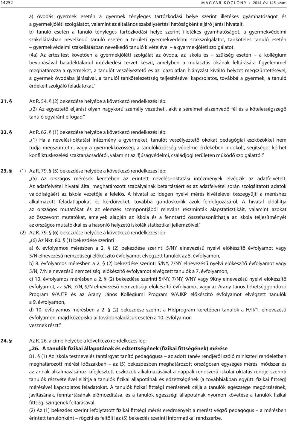 hivatalt, b) tanuló esetén a tanuló tényleges tartózkodási helye szerint illetékes gyámhatóságot, a gyermekvédelmi szakellátásban nevelkedő tanuló esetén a területi gyermekvédelmi szakszolgálatot,