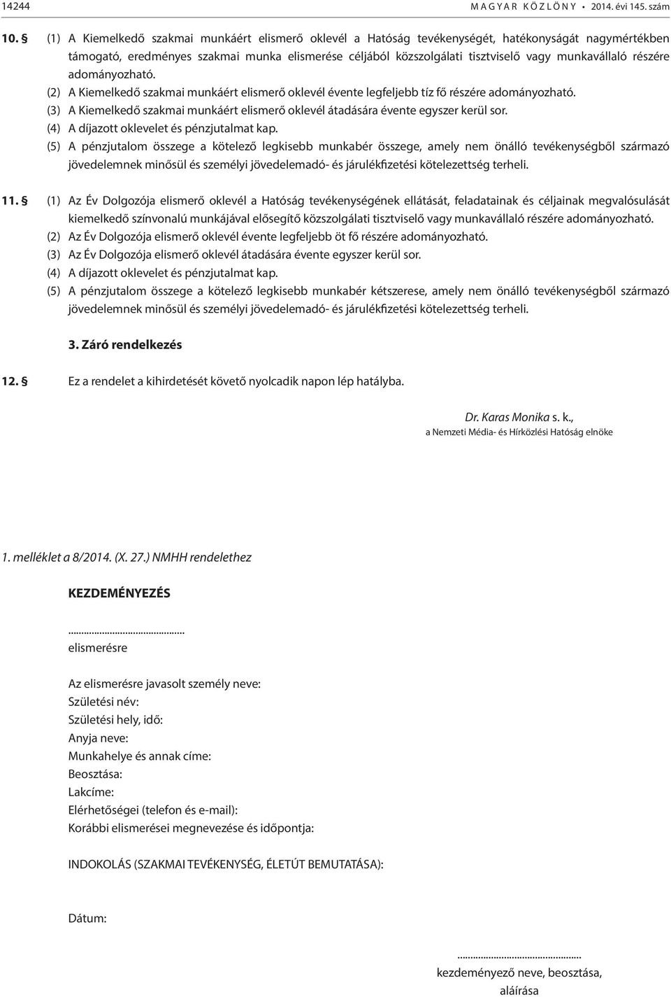 munkavállaló részére adományozható. (2) A Kiemelkedő szakmai munkáért elismerő oklevél évente legfeljebb tíz fő részére adományozható.