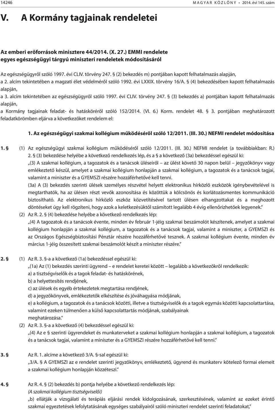 alcím tekintetében a magzati élet védelméről szóló 1992. évi LXXIX. törvény 16/A. (4) bekezdésében kapott felhatalmazás alapján, a 3. alcím tekintetében az egészségügyről szóló 1997. évi CLIV.