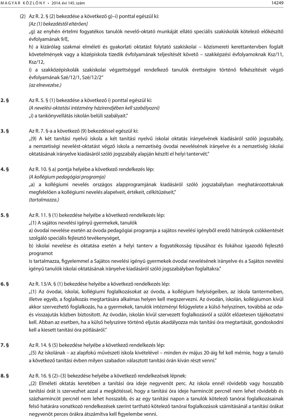 (2) bekezdése a következő g) i) ponttal egészül ki: [Az (1) bekezdéstől eltérően] g) az enyhén értelmi fogyatékos tanulók nevelő-oktató munkáját ellátó speciális szakiskolák kötelező előkészítő