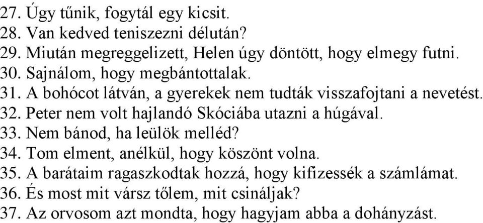 Peter nem volt hajlandó Skóciába utazni a húgával. 33. Nem bánod, ha leülök melléd? 34. Tom elment, anélkül, hogy köszönt volna. 35.