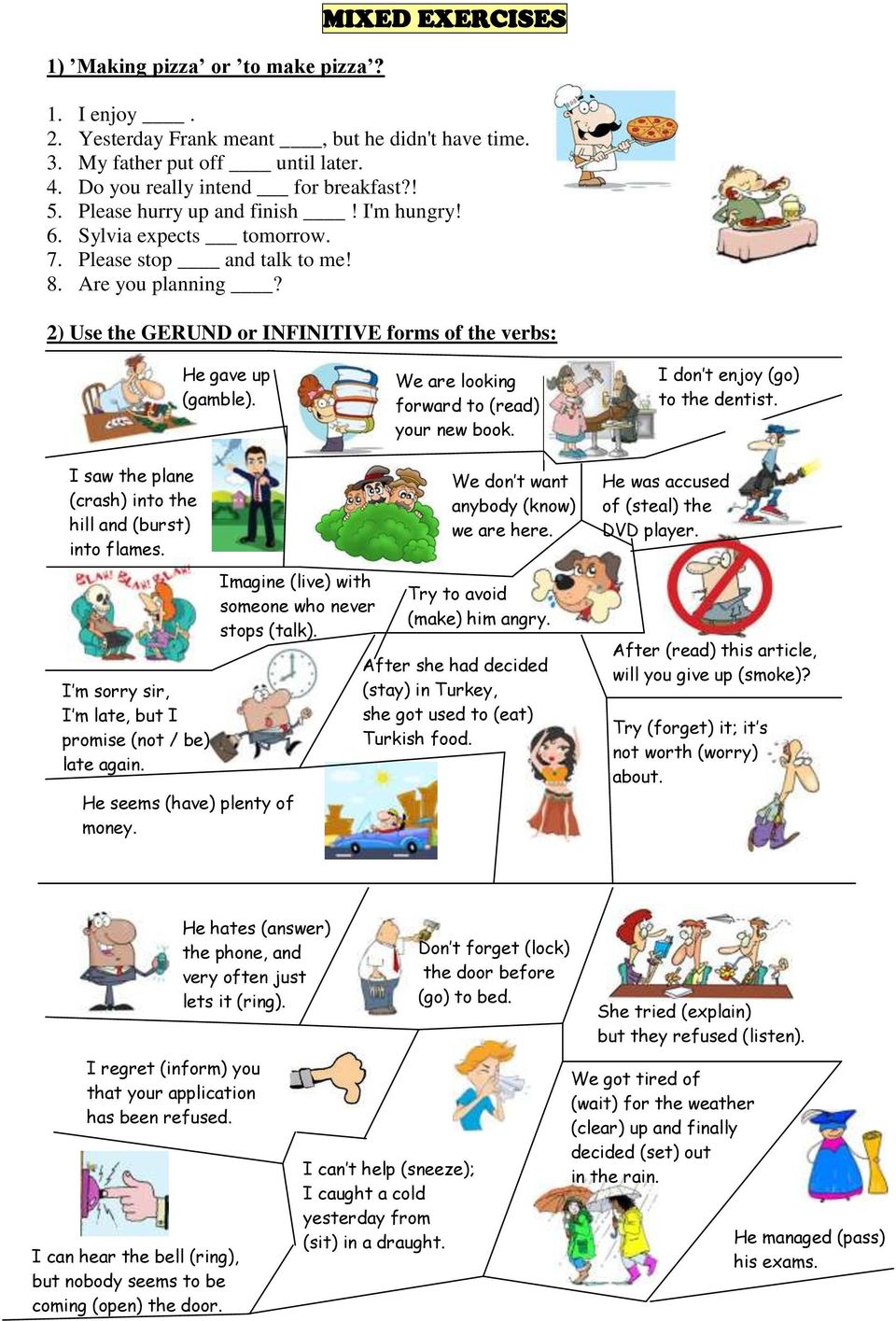 2) Use the GERUND or INFINITIVE forms of the verbs: I saw the plane (crash) into the hill and (burst) into flames. He gave up (gamble). We are looking forward to (read) your new book.