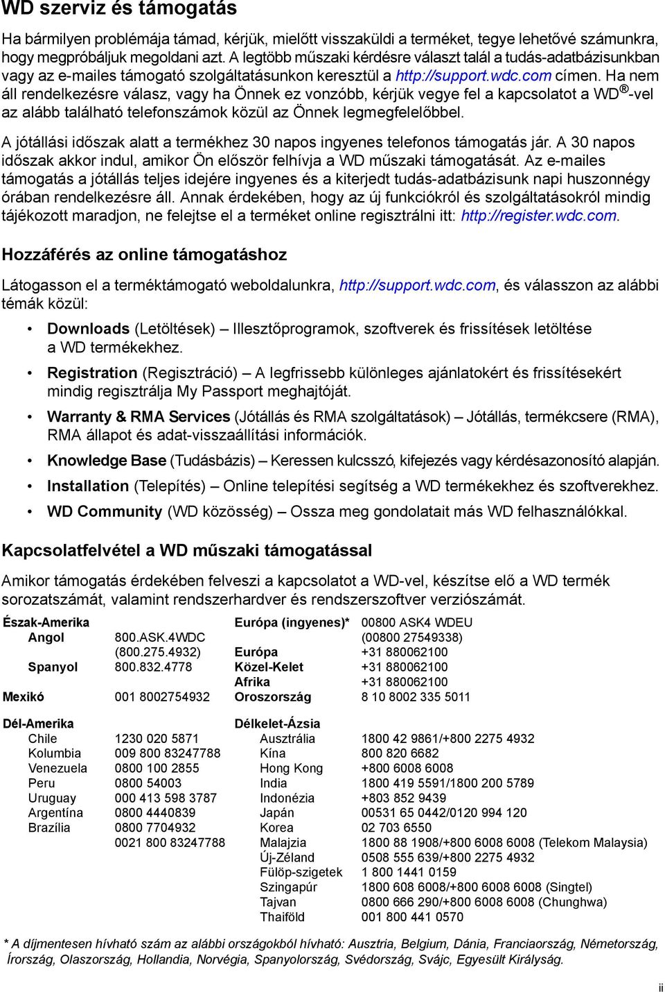 Ha nem áll rendelkezésre válasz, vagy ha Önnek ez vonzóbb, kérjük vegye fel a kapcsolatot a WD -vel az alább található telefonszámok közül az Önnek legmegfelelőbbel.