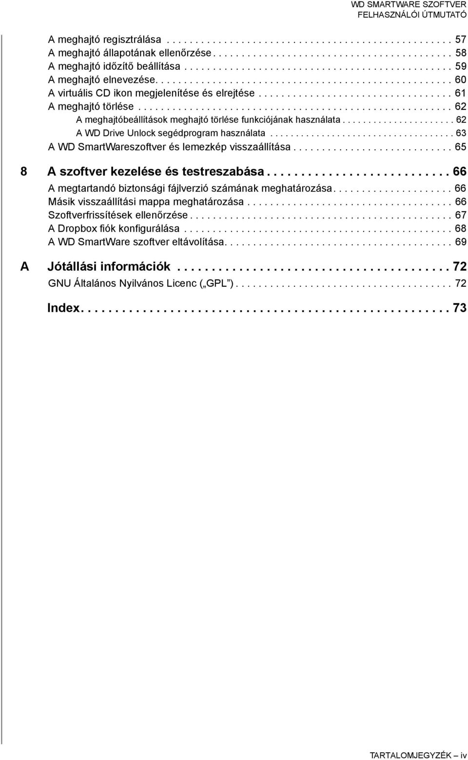 ...................................................... 62 A meghajtóbeállítások meghajtó törlése funkciójának használata...................... 62 A WD Drive Unlock segédprogram használata.