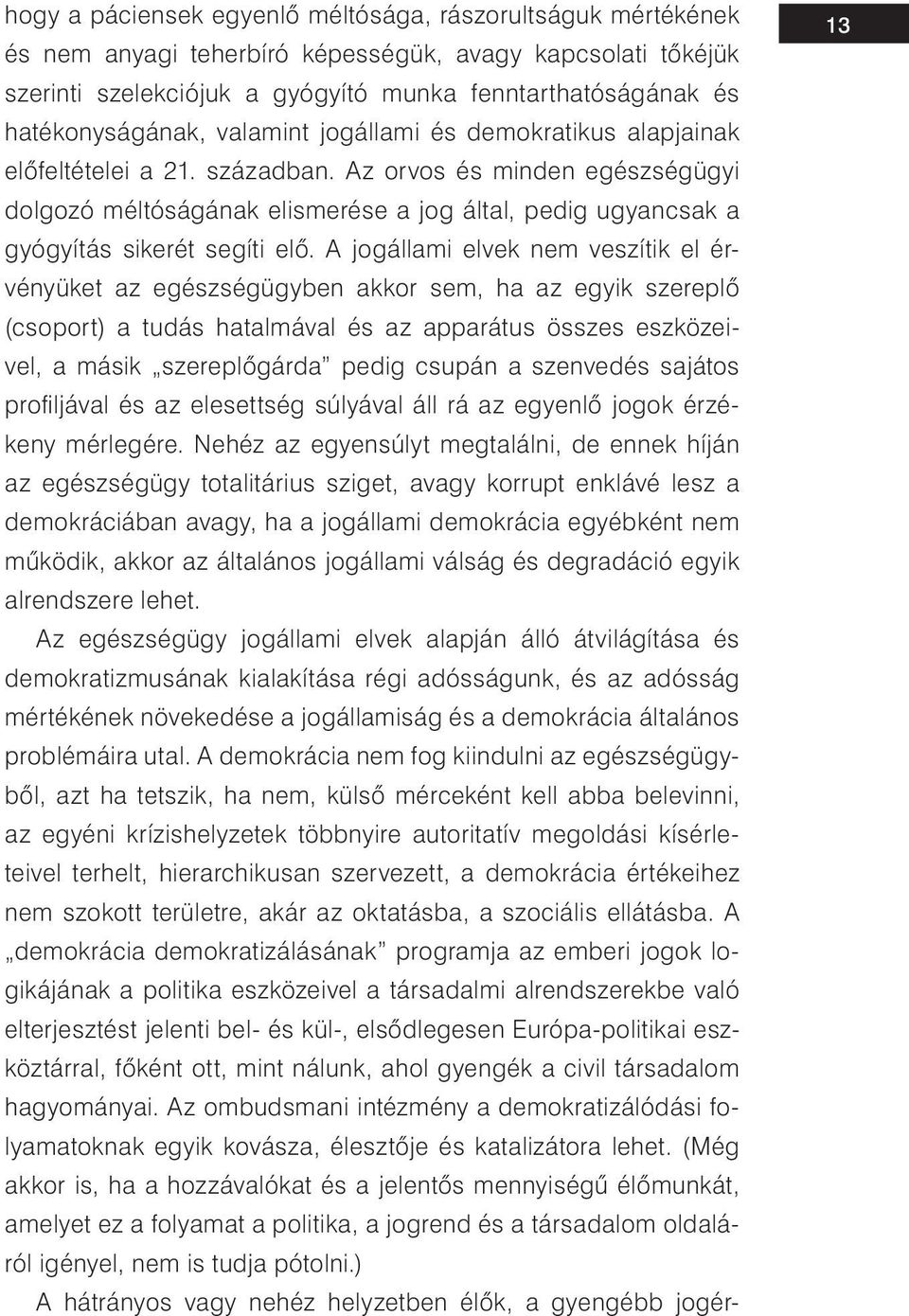 Az orvos és minden egészségügyi dolgozó méltóságának elismerése a jog által, pedig ugyancsak a gyógyítás sikerét segíti elő.