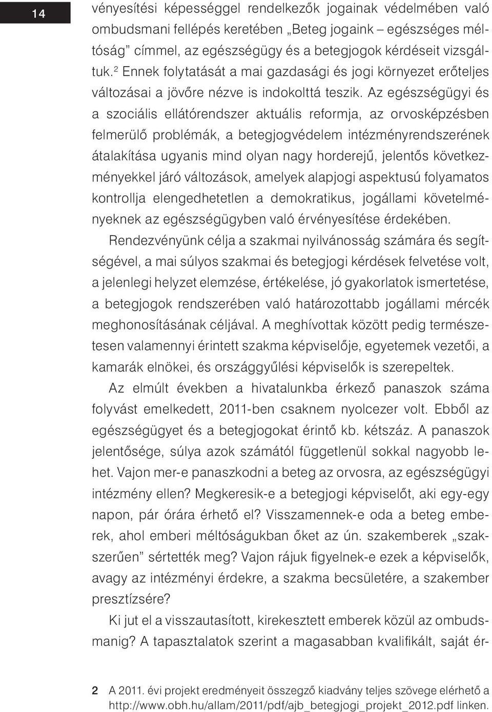 Az egészségügyi és a szociális ellátórendszer aktuális reformja, az orvosképzésben felmerülő problémák, a betegjogvédelem intézményrendszerének átalakítása ugyanis mind olyan nagy horderejű, jelentős