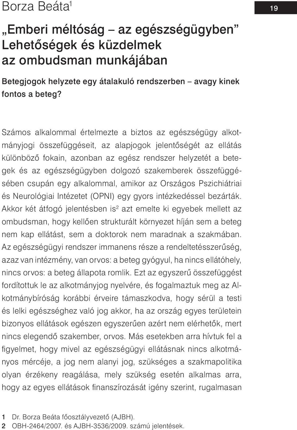 egészségügyben dolgozó szakemberek összefüggésében csupán egy alkalommal, amikor az Országos Pszichiátriai és Neurológiai Intézetet (OPNI) egy gyors intézkedéssel bezárták.