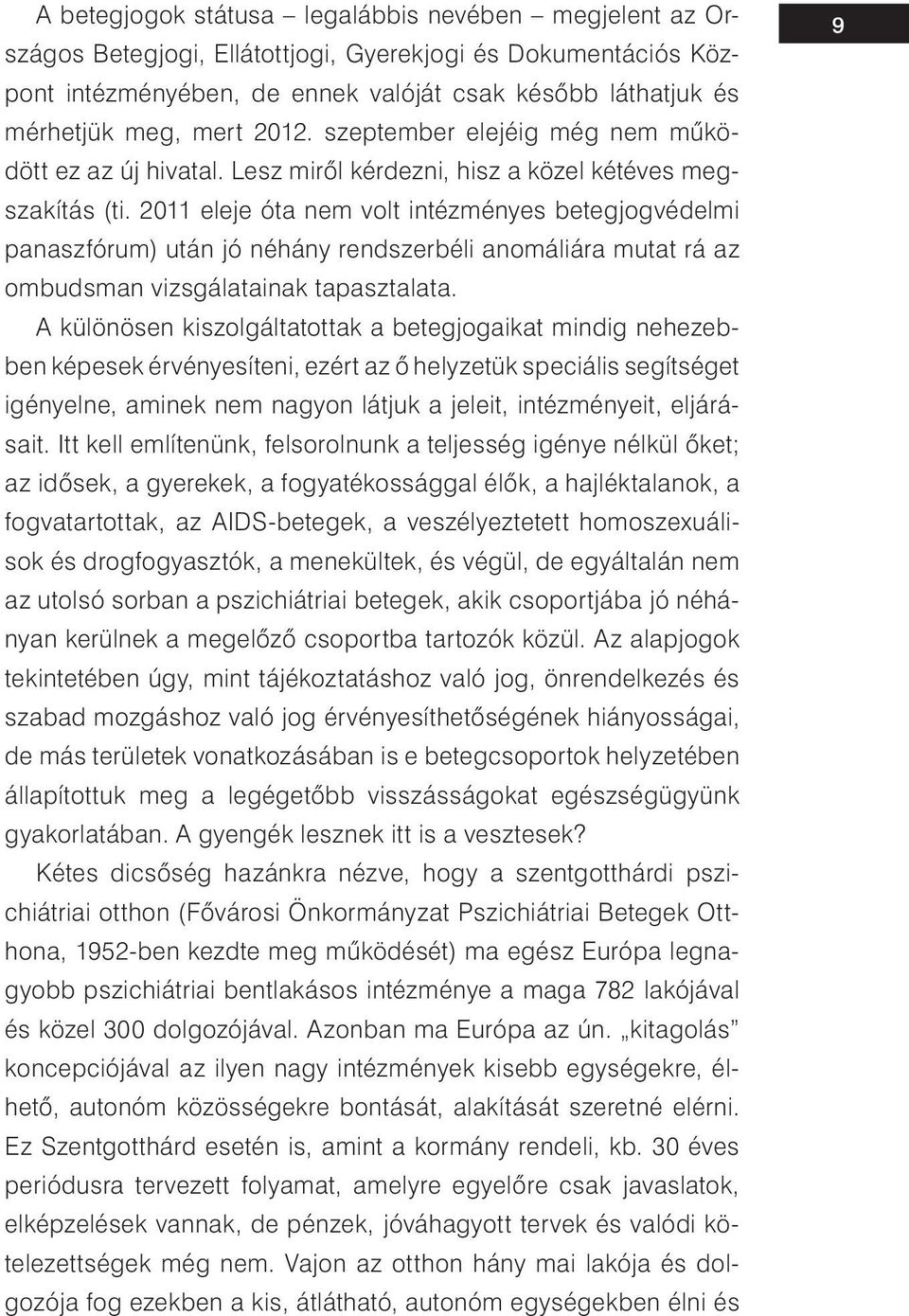 2011 eleje óta nem volt intézményes betegjogvédelmi panaszfórum) után jó néhány rendszerbéli anomáliára mutat rá az ombudsman vizsgálatainak tapasztalata.