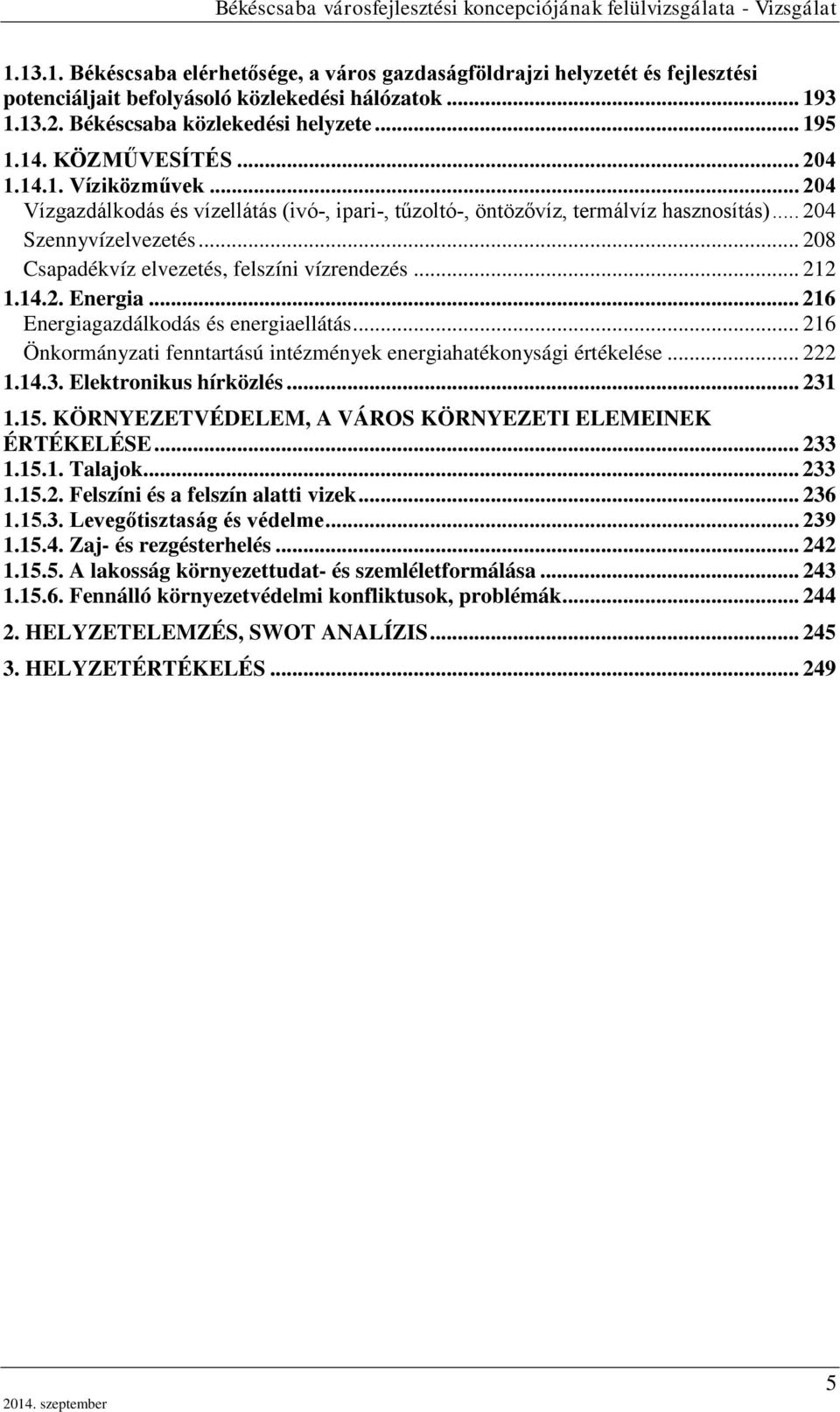 .. 208 Csapadékvíz elvezetés, felszíni vízrendezés... 212 1.14.2. Energia... 216 Energiagazdálkodás és energiaellátás... 216 Önkormányzati fenntartású intézmények energiahatékonysági értékelése.