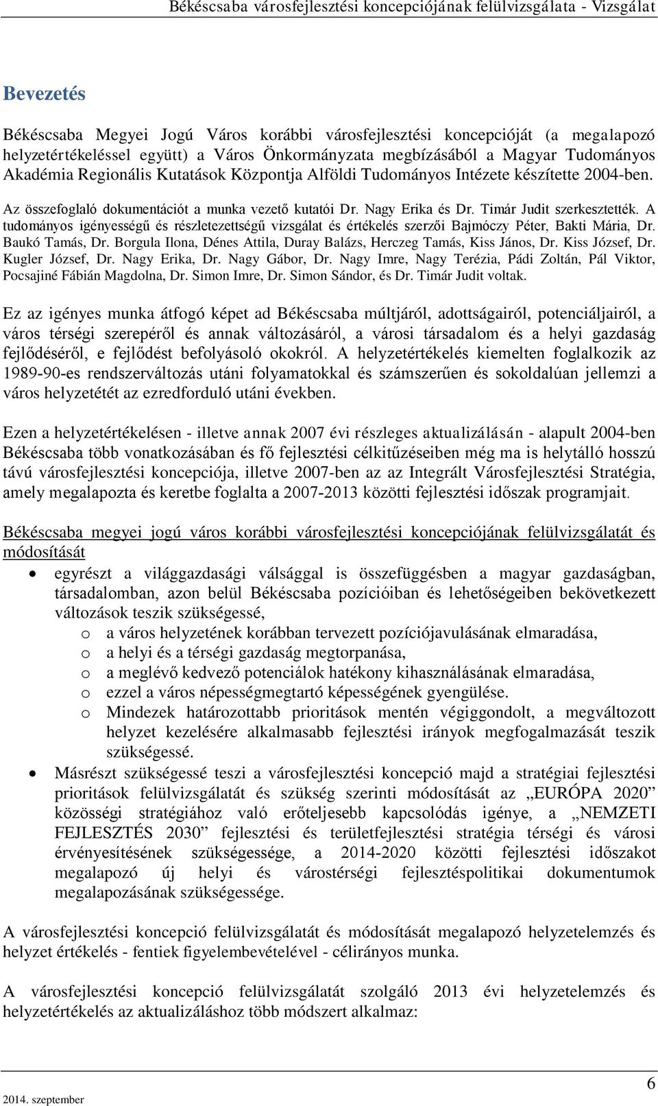 A tudományos igényességű és részletezettségű vizsgálat és értékelés szerzői Bajmóczy Péter, Bakti Mária, Dr. Baukó Tamás, Dr. Borgula Ilona, Dénes Attila, Duray Balázs, Herczeg Tamás, Kiss János, Dr.