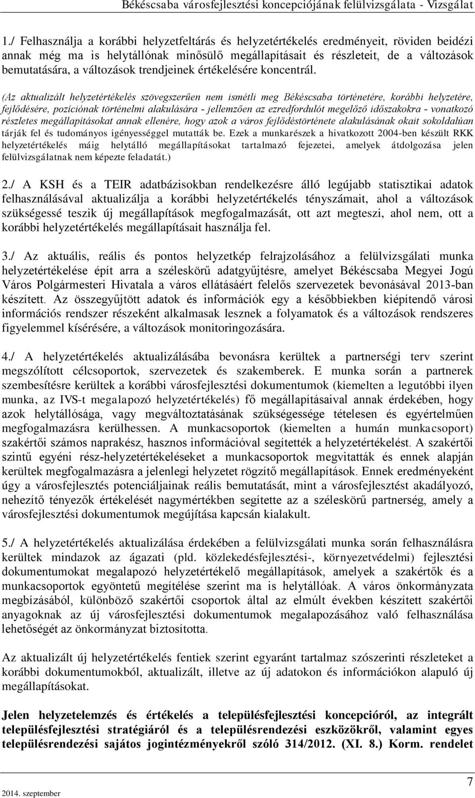 (Az aktualizált helyzetértékelés szövegszerűen nem ismétli meg Békéscsaba történetére, korábbi helyzetére, fejlődésére, pozíciónak történelmi alakulására - jellemzően az ezredfordulót megelőző