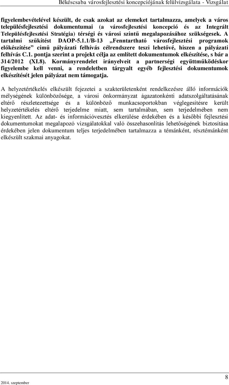 1/B-13 Fenntartható városfejlesztési programok előkészítése című pályázati felhívás célrendszere teszi lehetővé, hiszen a pályázati felhívás C.1. pontja szerint a projekt célja az említett dokumentumok elkészítése, s bár a 314/2012 (XI.