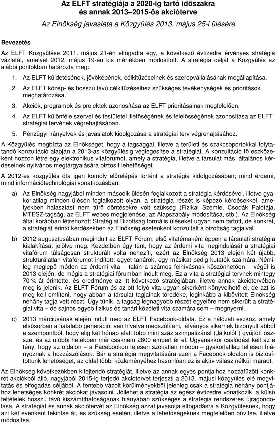 Az ELFT küldetésének, jövőképének, célkitűzéseinek és szerepvállalásának megállapítása. 2. Az ELFT közép- és hosszú távú célkitűzéseihez szükséges tevékenységek és prioritások meghatározása. 3.