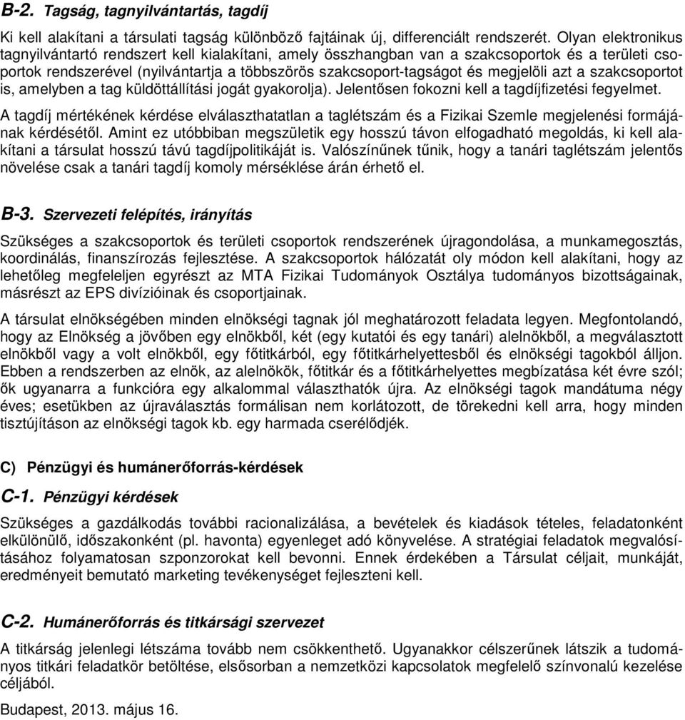 azt a szakcsoportot is, amelyben a tag küldöttállítási jogát gyakorolja). Jelentősen fokozni kell a tagdíjfizetési fegyelmet.