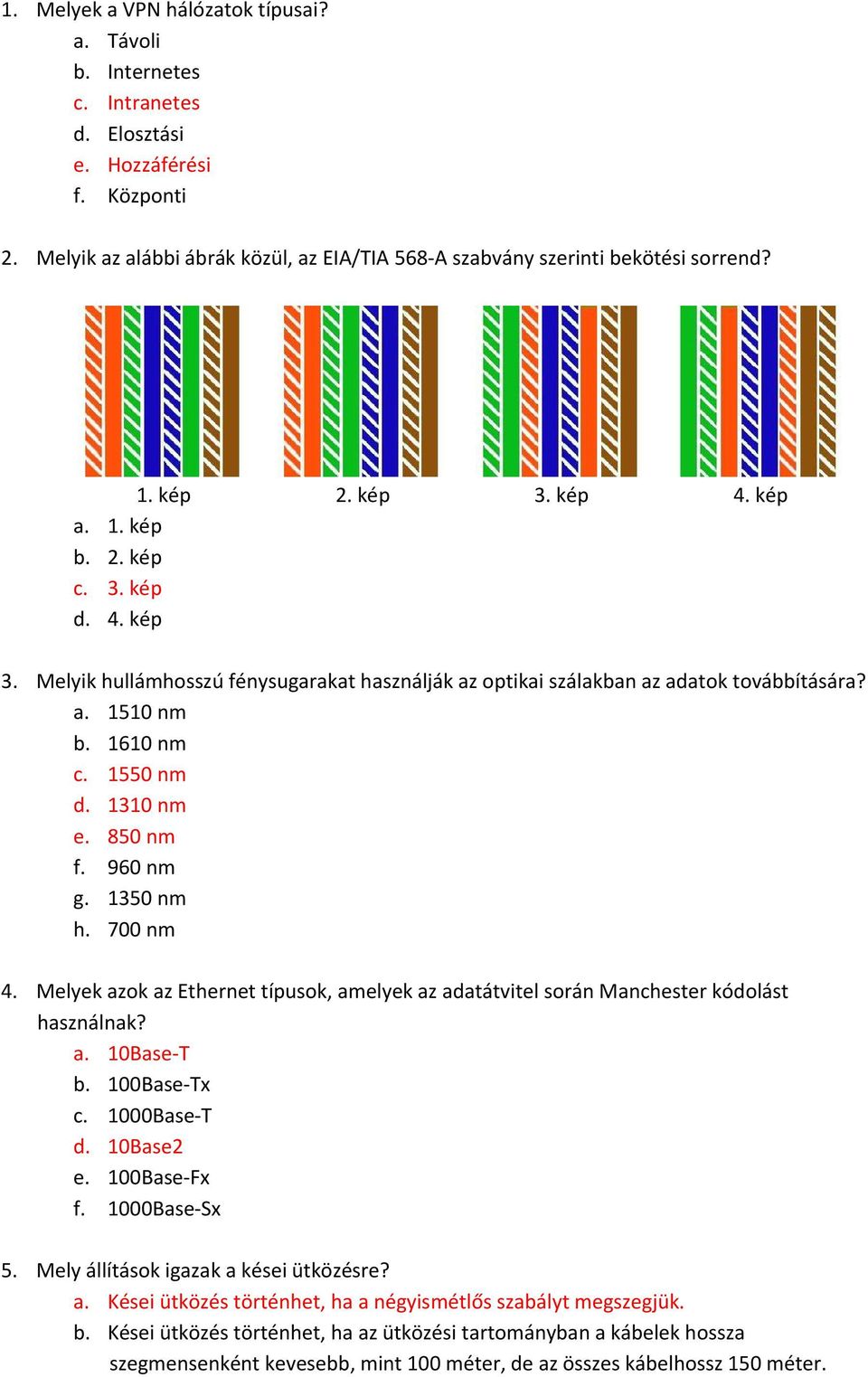 1310 nm e. 850 nm f. 960 nm g. 1350 nm h. 700 nm 4. Melyek azok az Ethernet típusok, amelyek az adatátvitel során Manchester kódolást használnak? a. 10Base T b. 100Base Tx c. 1000Base T d. 10Base2 e.