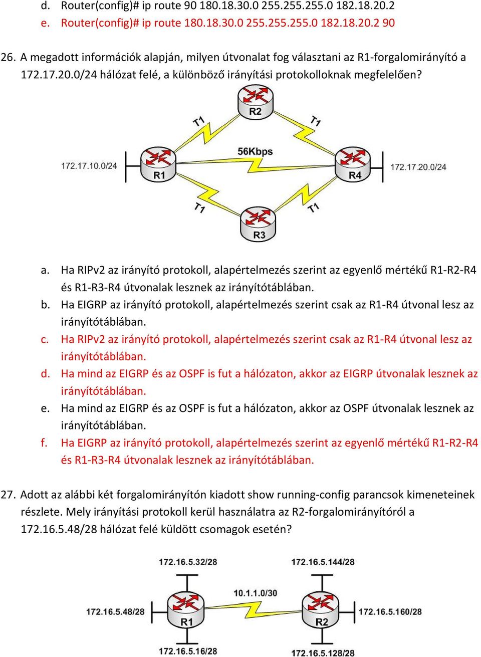 b. Ha EIGRP az irányító protokoll, alapértelmezés szerint csak az R1 R4 útvonal lesz az irányítótáblában. c. Ha RIPv2 az irányító protokoll, alapértelmezés szerint csak az R1 R4 útvonal lesz az irányítótáblában.