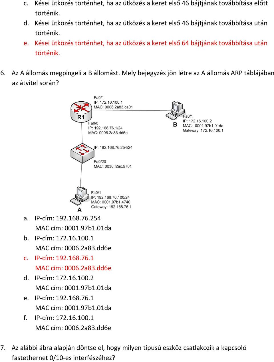 2a83.dd6e c. IP cím: 192.168.76.1 MAC cím: 0006.2a83.dd6e d. IP cím: 172.16.100.2 MAC cím: 0001.97b1.01da e. IP cím: 192.168.76.1 MAC cím: 0001.97b1.01da f. IP cím: 172.16.100.1 MAC cím: 0006.2a83.dd6e 7.