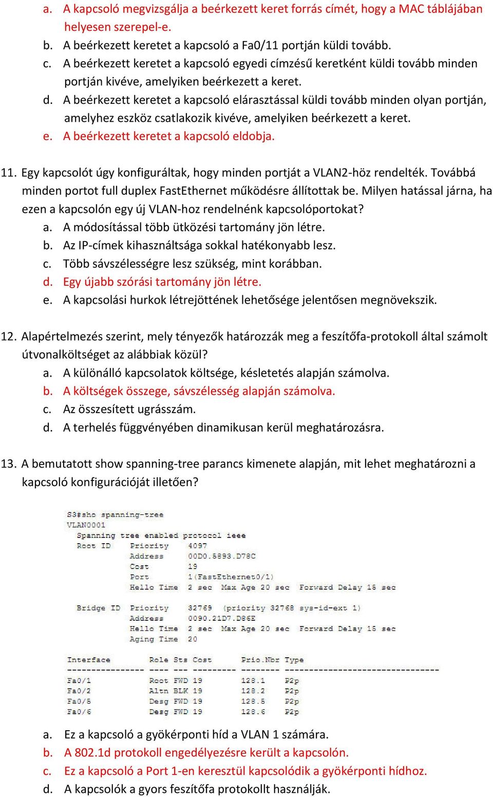 Egy kapcsolót úgy konfiguráltak, hogy minden portját a VLAN2 höz rendelték. Továbbá minden portot full duplex FastEthernet működésre állítottak be.