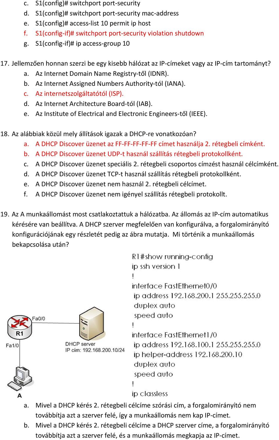 b. Az Internet Assigned Numbers Authority tól (IANA). c. Az internetszolgáltatótól (ISP). d. Az Internet Architecture Board tól (IAB). e.