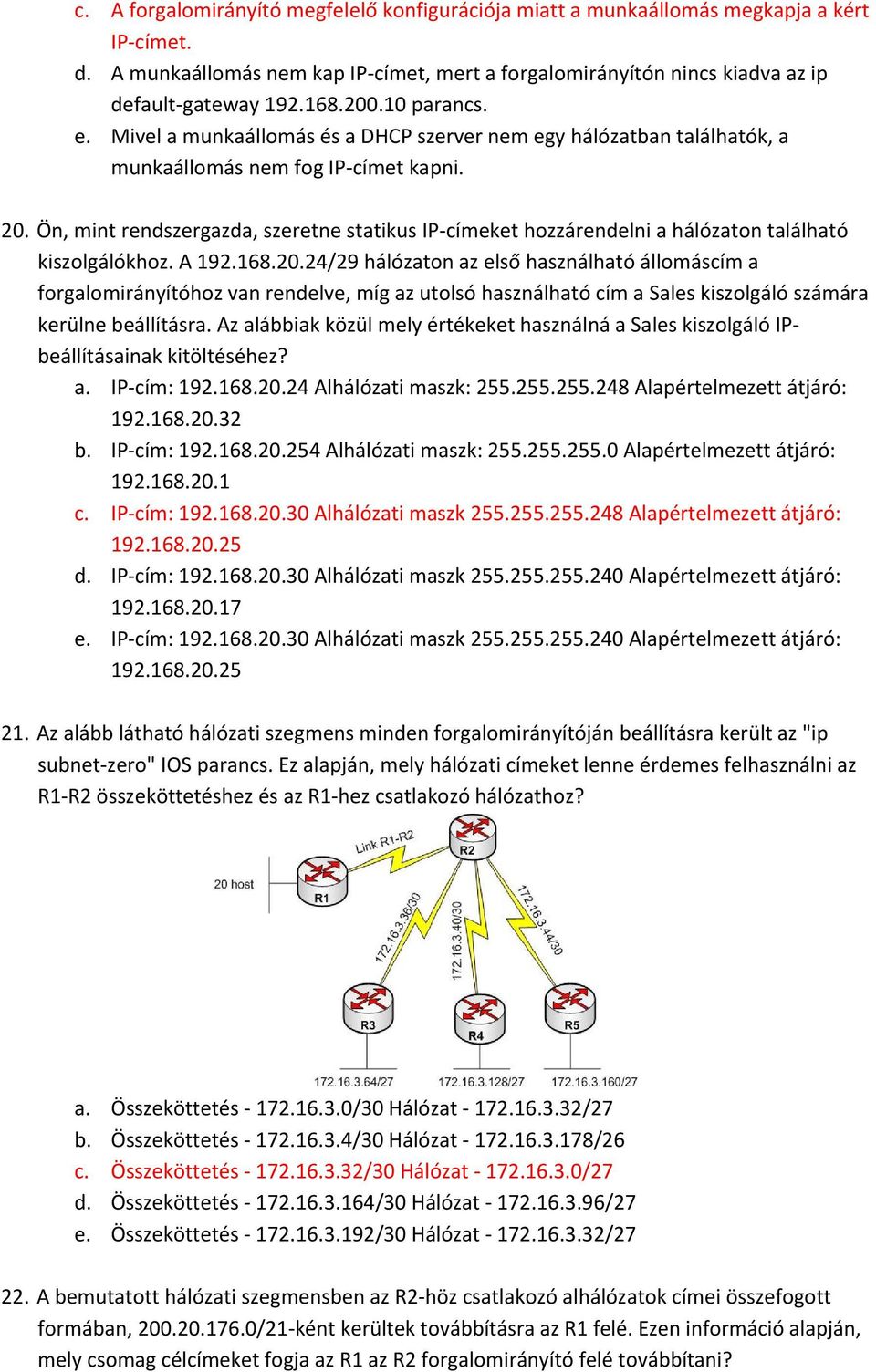 Ön, mint rendszergazda, szeretne statikus IP címeket hozzárendelni a hálózaton található kiszolgálókhoz. A 192.168.20.