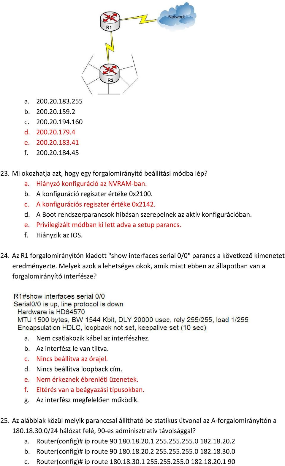 Privilegizált módban ki lett adva a setup parancs. f. Hiányzik az IOS. 24. Az R1 forgalomirányítón kiadott "show interfaces serial 0/0" parancs a következő kimenetet eredményezte.