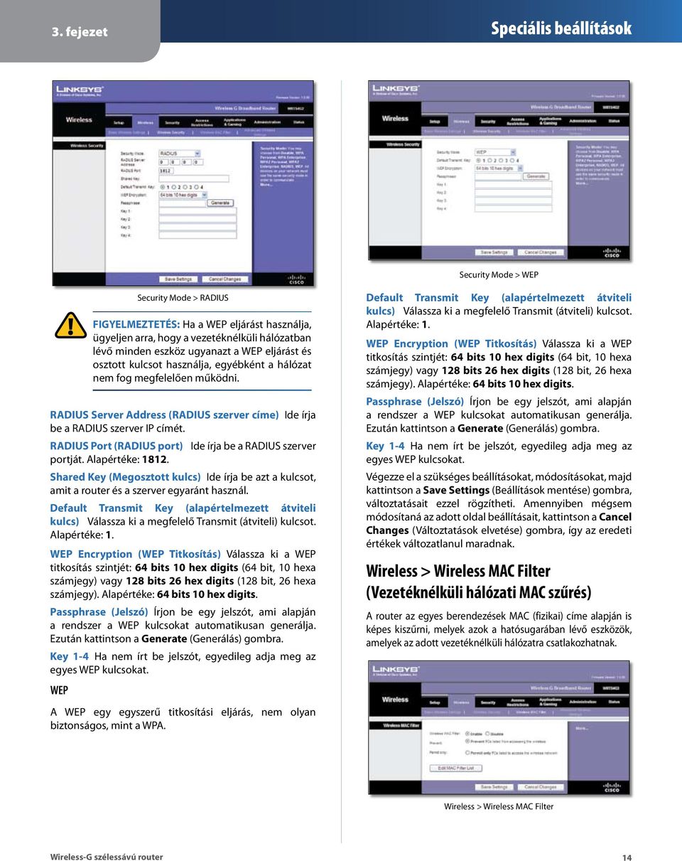 RADIUS Port (RADIUS port) Ide írja be a RADIUS szerver portját. Alapértéke: 1812. Shared Key (Megosztott kulcs) Ide írja be azt a kulcsot, amit a router és a szerver egyaránt használ.