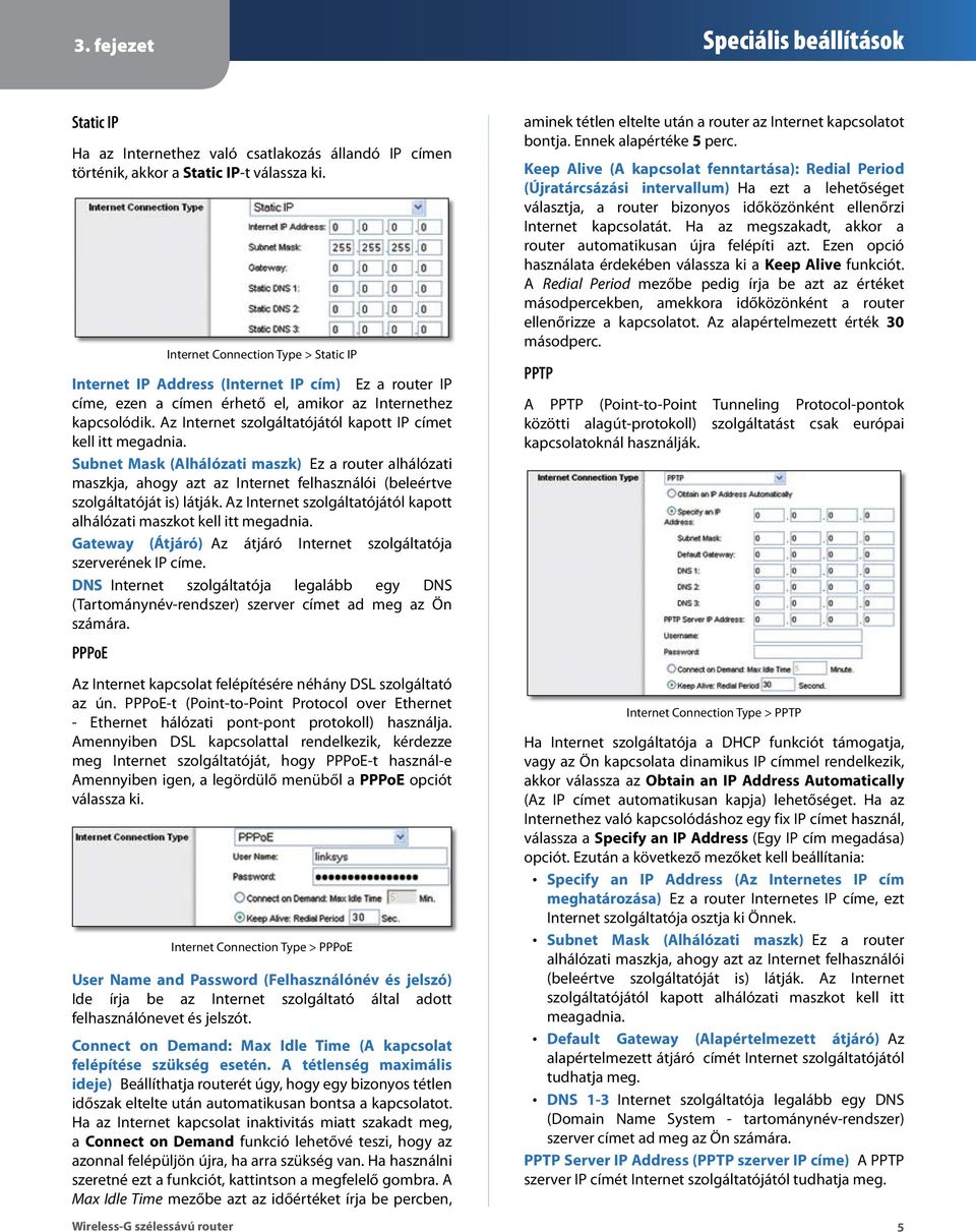 Az Internet szolgáltatójától kapott IP címet kell itt megadnia. Subnet Mask (Alhálózati maszk) Ez a router alhálózati maszkja, ahogy azt az Internet felhasználói (beleértve szolgáltatóját is) látják.