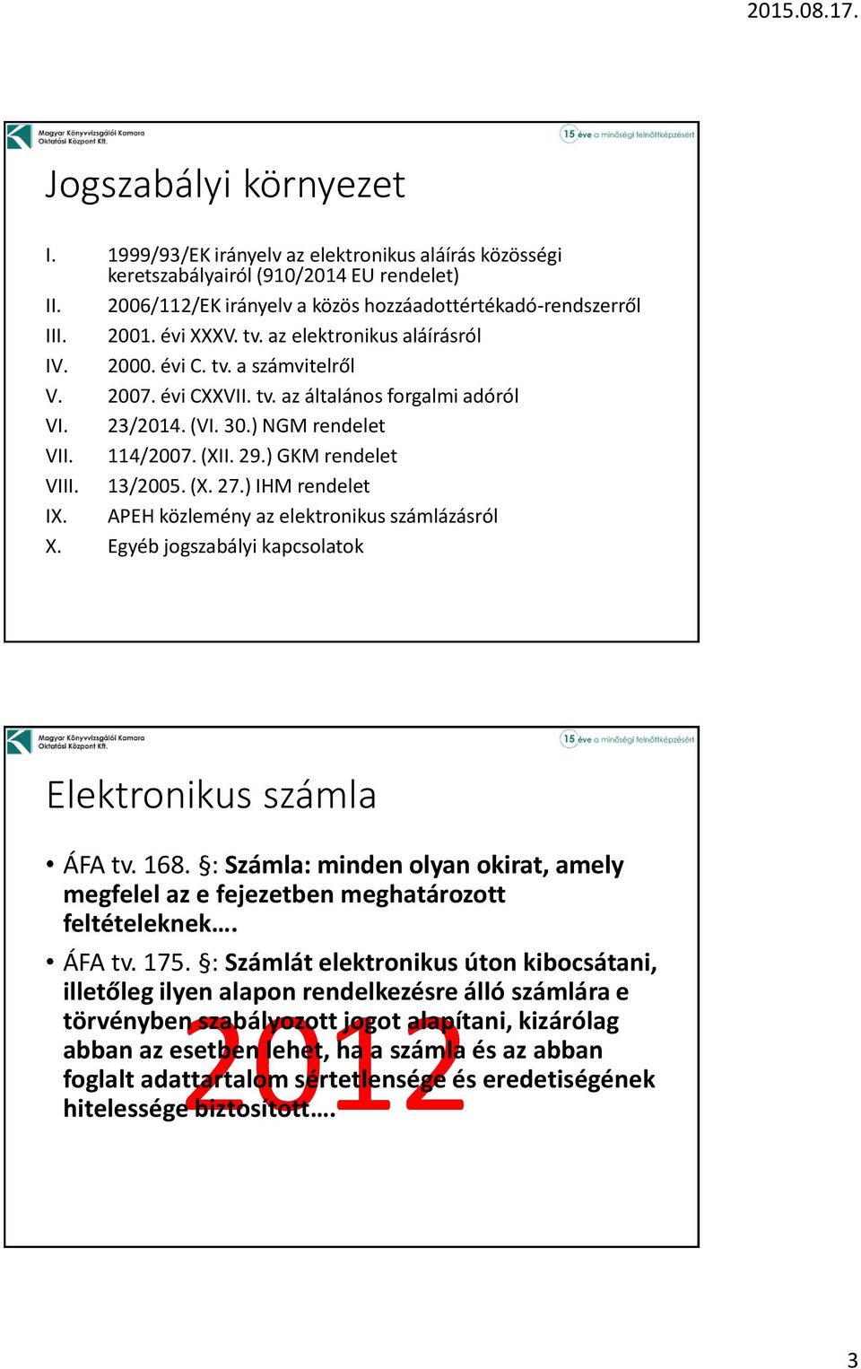 ) GKM rendelet VIII. 13/2005. (X. 27.) IHM rendelet IX. APEH közlemény az elektronikus számlázásról X. Egyéb jogszabályi kapcsolatok Elektronikus számla ÁFA tv. 168.